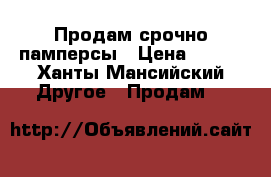 Продам срочно памперсы › Цена ­ 600 - Ханты-Мансийский Другое » Продам   